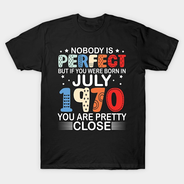 Nobody Is Perfect But If You Were Born In July 1970 You Are Pretty Close Happy Birthday 50 Years Old T-Shirt by bakhanh123